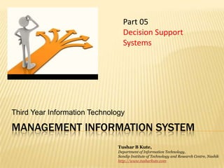 Management information system Third Year Information Technology Part 05 Decision Support Systems Tushar B Kute, Department of Information Technology, Sandip Institute of Technology and Research Centre, Nashik http://www.tusharkute.com 