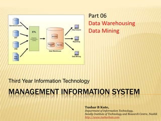 Management information system Third Year Information Technology Part 06 Data Warehousing Data Mining Tushar B Kute, Department of Information Technology, Sandip Institute of Technology and Research Centre, Nashik http://www.tusharkute.com 