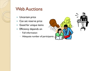 Web Auctions
   Uncertain price
   Can set reserve price
   Good for unique items
   Efficiency depends on
    ◦ Full information
    ◦ Adequate number of participants
 