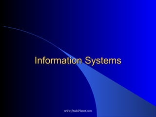 Information SystemsInformation Systems
www.StudsPlanet.com
 
