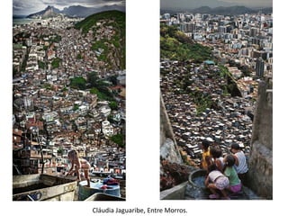 Cláudia Jaguaribe, Entre Morros.
 