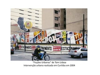 “Ficções Urbanas” de Tom Lisboa
Intervenção urbana realizada em Curitiba em 2004
 