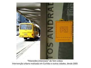 “Polaroides (in)visíveis” de Tom Lisboa
Intervenção urbana realizada em Curitiba e outras cidades, desde 2005
 