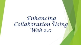Enhancing
Collaboration Using
Web 2.0
 