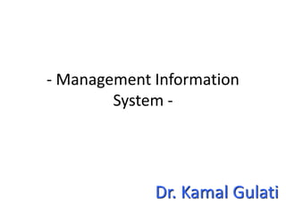 Dr. Kamal Gulati
- Management Information
System -
 
