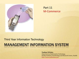 Management information system Third Year Information Technology Part 11 M-Commerce Tushar B Kute, Department of Information Technology, Sandip Institute of Technology and Research Centre, Nashik http://www.tusharkute.com 