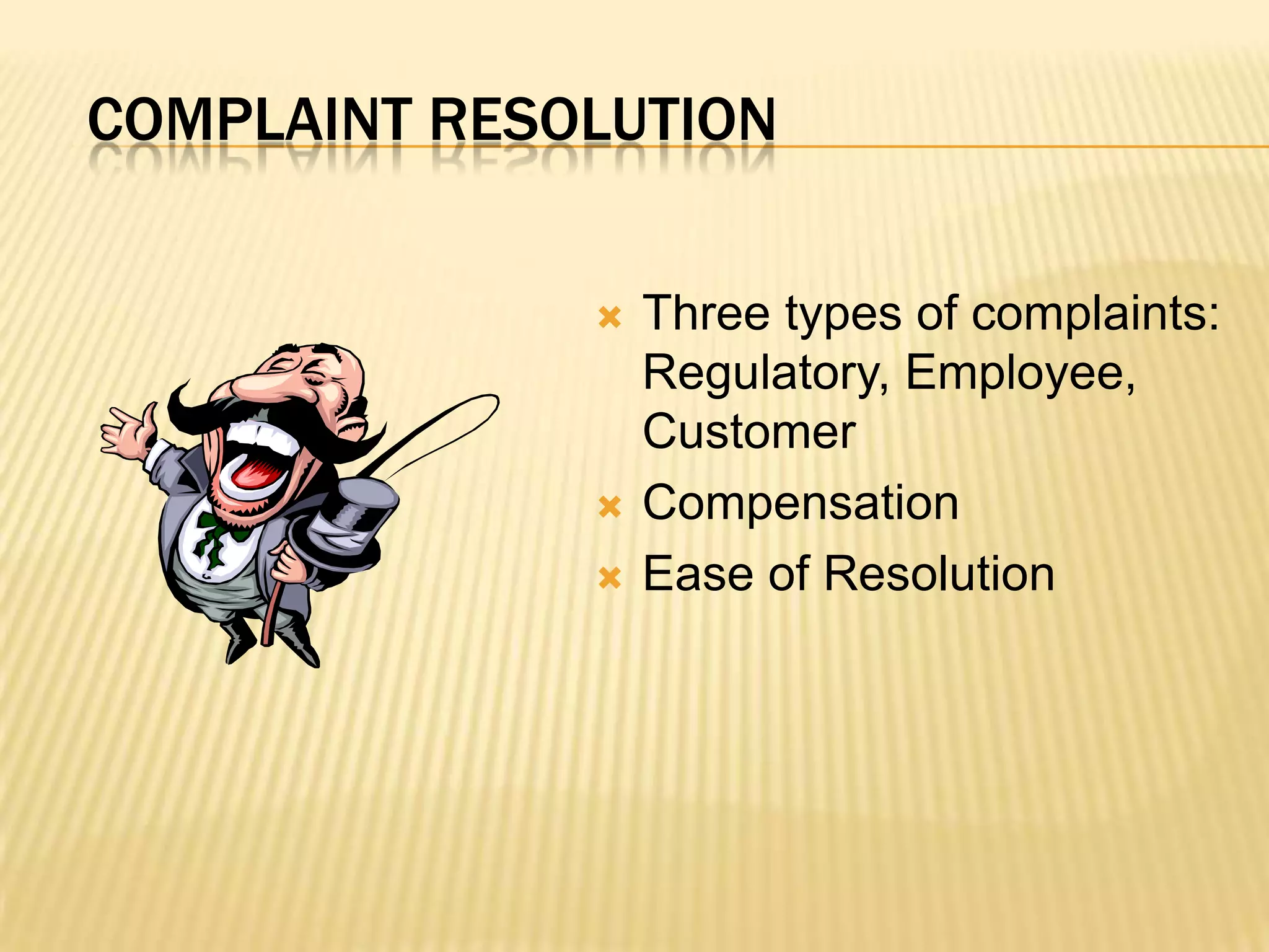 Complaint resolutionThree types of complaints:  Regulatory, Employee, CustomerCompensationEase of Resolution