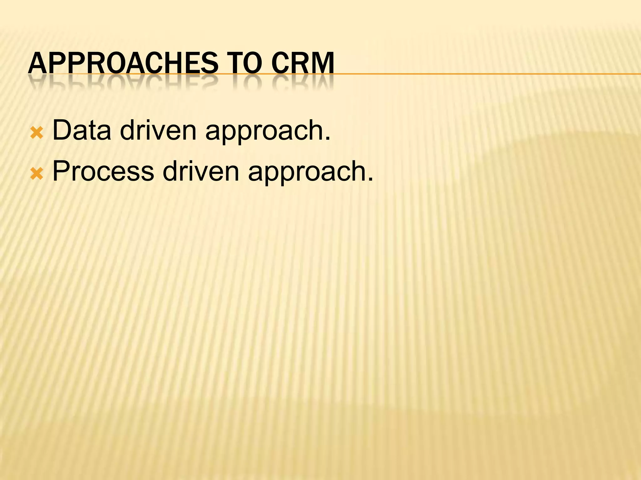 Approaches to crmData driven approach.Process driven approach.