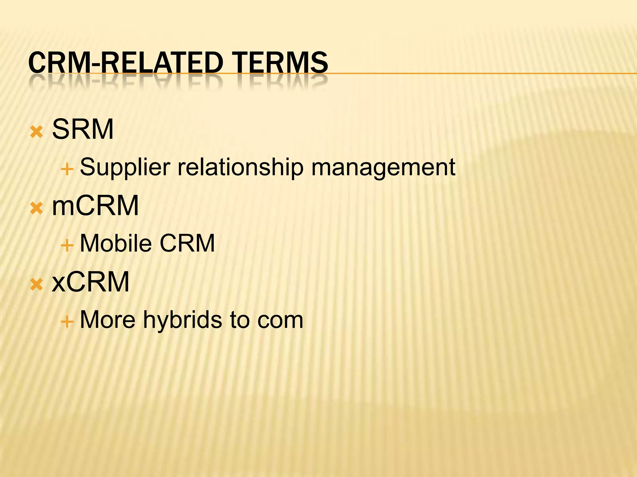 CRM-Related TermsSRMSupplier relationship managementmCRMMobile CRMxCRMMore hybrids to com