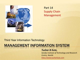 Management information system Third Year Information Technology Part 14 Supply Chain Management  Tushar B Kute, Sandip Institute of Technology and Research Centre, Nashik http://www.tusharkute.com 