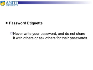 Password Etiquette Never write your password, and do not share it with others or ask others for their passwords 