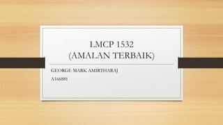 LMCP 1532
(AMALAN TERBAIK)
GEORGE MARK AMIRTHARAJ
A166881
 