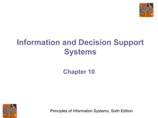 Principles of Information Systems, Sixth Edition
Information and Decision Support
Systems
Chapter 10
 