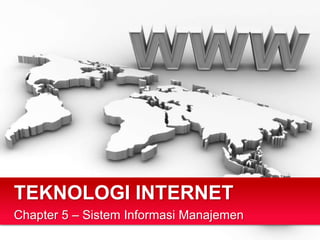 TEKNOLOGI INTERNET
Chapter 5 – Sistem Informasi Manajemen
 