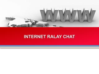 INTERNET RALAY CHAT
 