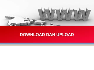 DOWNLOAD DAN UPLOAD
 