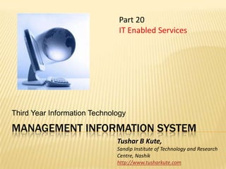 Management information system Third Year Information Technology Part 20  IT Enabled Services Tushar B Kute, Sandip Institute of Technology and Research Centre, Nashik http://www.tusharkute.com 