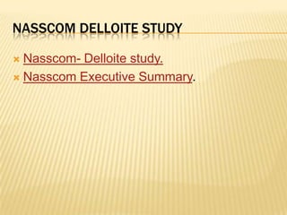 Nasscomdelloite studyNasscom- Delloite study. Nasscom Executive Summary.
