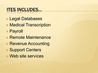ITES includes…Legal Databases Medical Transcription Payroll Remote Maintenance Revenue Accounting Support Centers Web site services 