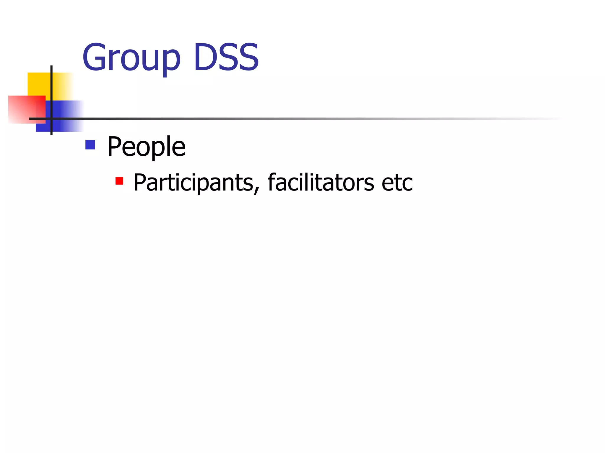 Group DSS

   People
       Participants, facilitators etc
 