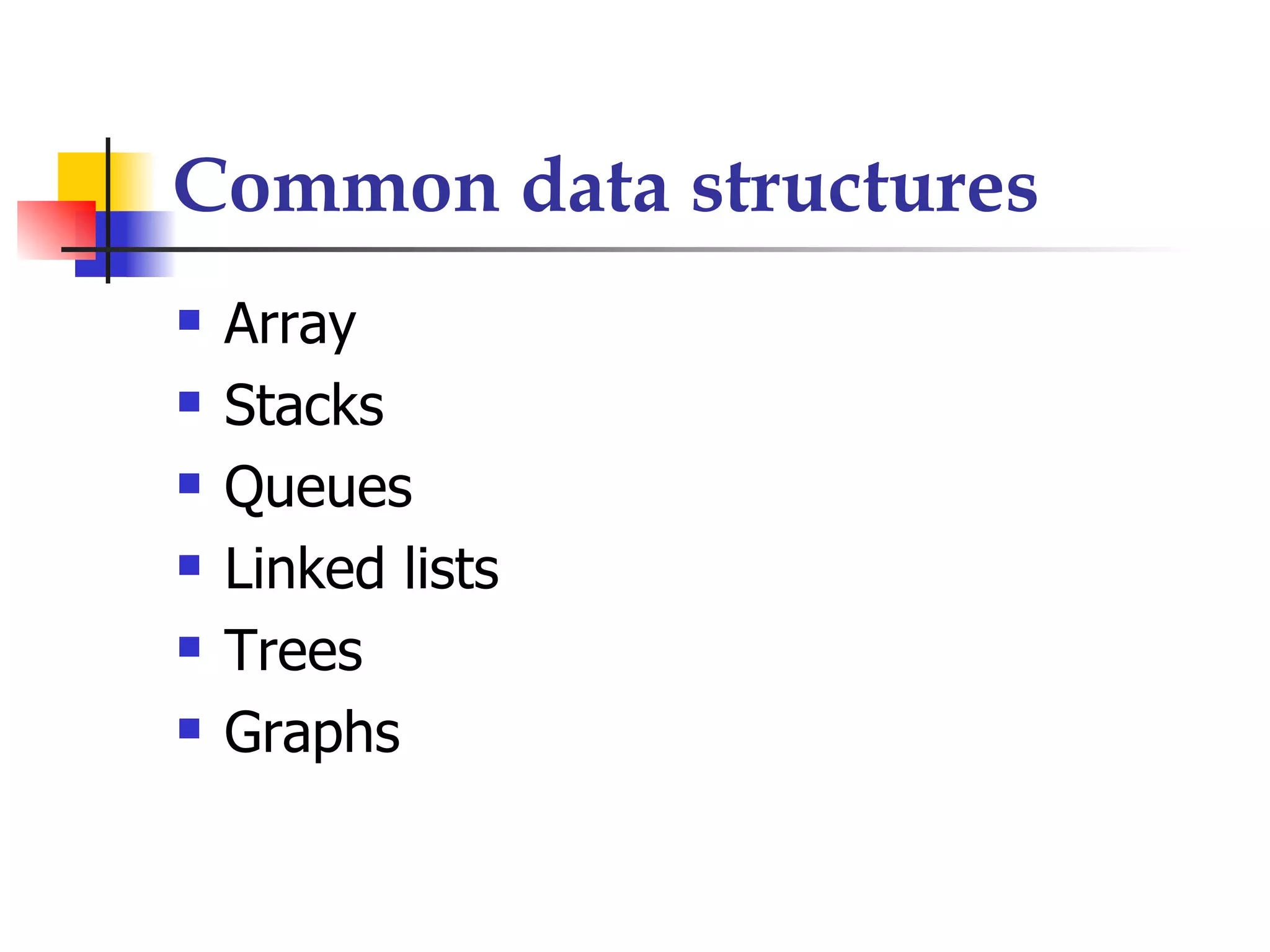 Common data structures
   Array
   Stacks
   Queues
   Linked lists
   Trees
   Graphs
 
