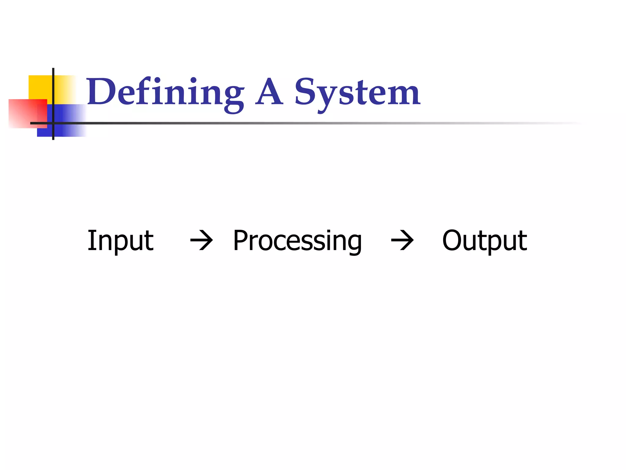 Defining A System


Input    Processing  Output
 