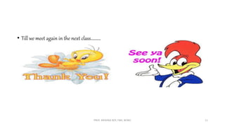 • Till we meet again in the next class……….
PROF. KRISHNA ROY, FMS, BCREC 11
 