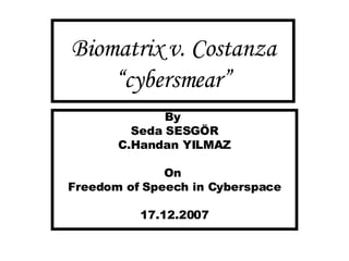 Biomatrix v. Costanza “cybersmear” By  Seda SESGÖR C.Handan YILMAZ On  Freedom of Speech in Cyberspace 17.12.2007 
