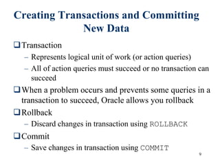 9
Creating Transactions and Committing
New Data
Transaction
– Represents logical unit of work (or action queries)
– All o...