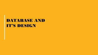 DATABASE AND
IT’S DESIGN
 