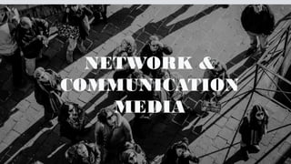 NETWORK &
COMMUNICATION
MEDIA
 