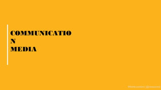 COMMUNICATIO
N
MEDIA
 