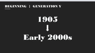 BEGINNING | GENERATION Y
1905
Early 2000s
 