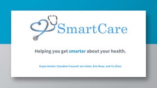 Helping you get smarter about your health.
Kayla Herbst, Claudine Youssef, Ian Usher, Eric Rose, and Yu Zhou
 