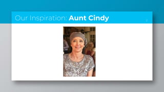 2Our Inspiration: Aunt Cindy
 