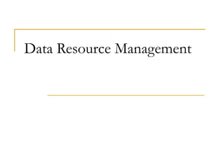 Data Resource Management
 
