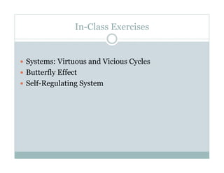 In-Class Exercises


  Systems: Virtuous and Vicious Cycles
  Butterfly Effect
  Self-Regulating System
 