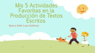Mis 5 Actividades
Favoritas en la
Producción de Textos
Escritos
Bianca Edith Luna Gutiérrez
 