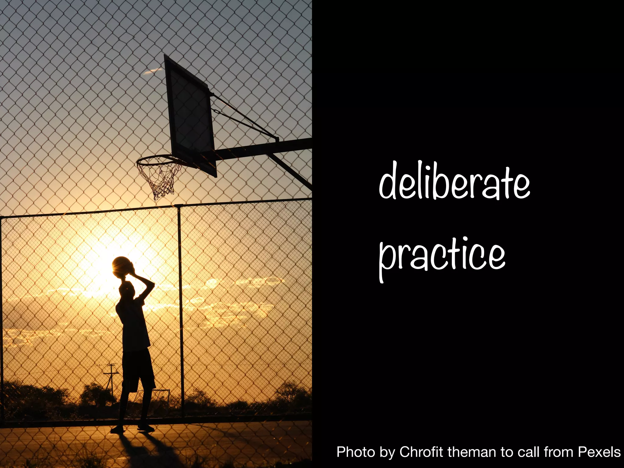 Photo by Chro
fi
t theman to call from Pexels
deliberate
practice
 