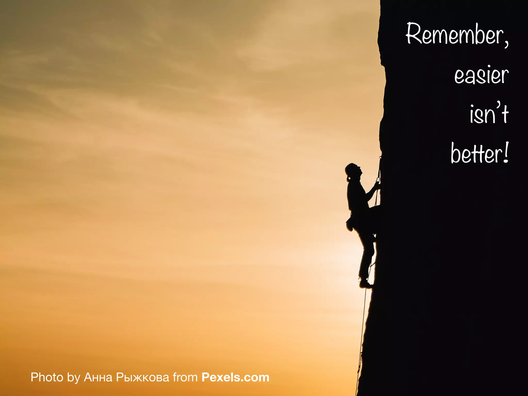 Photo by Анна Рыжкова from Pexels.com
Remember,
easier
isn’t
better!
 