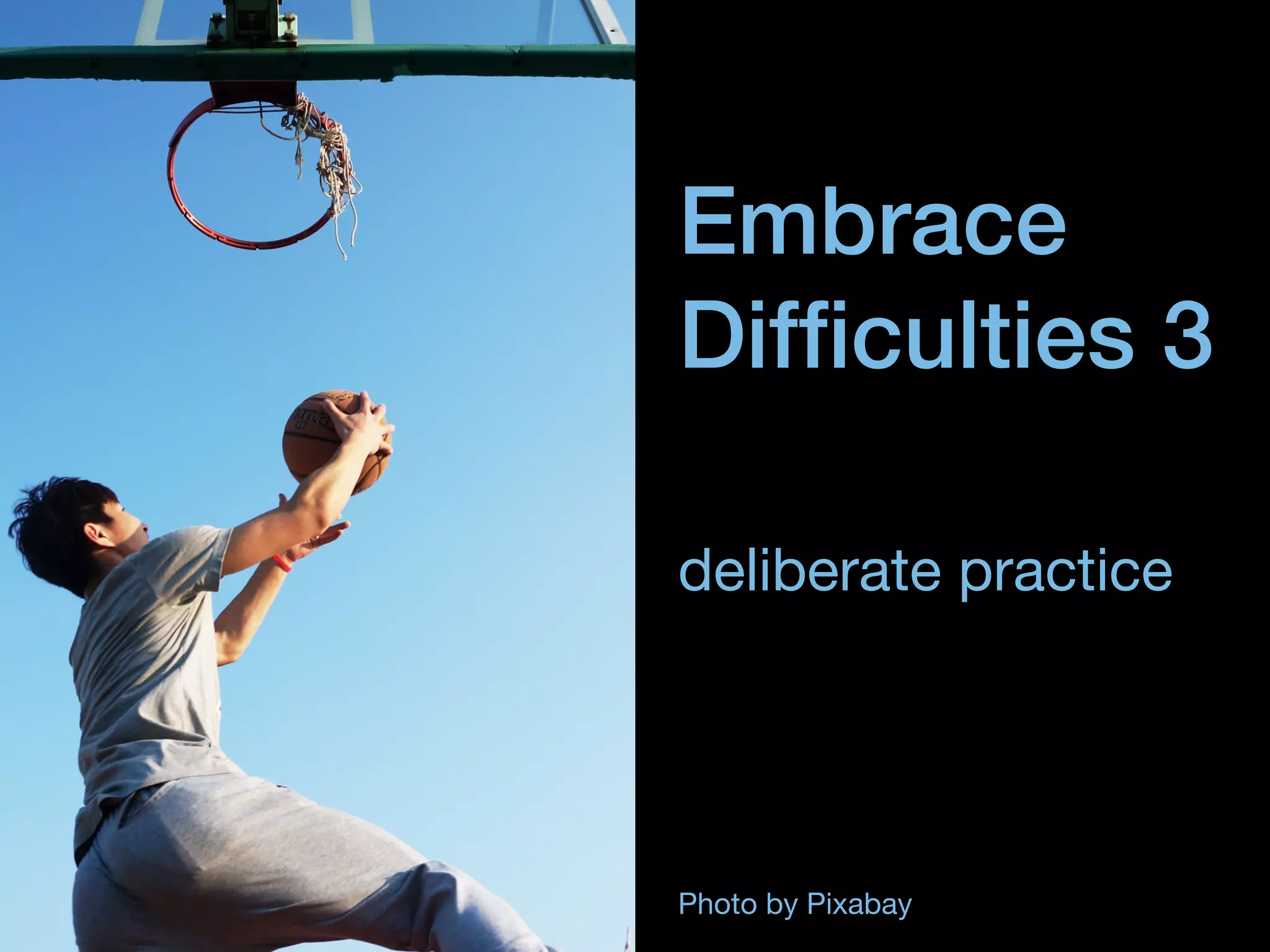 Embrace
Dif
fi
culties 3
deliberate practice
Photo by Pixabay
 