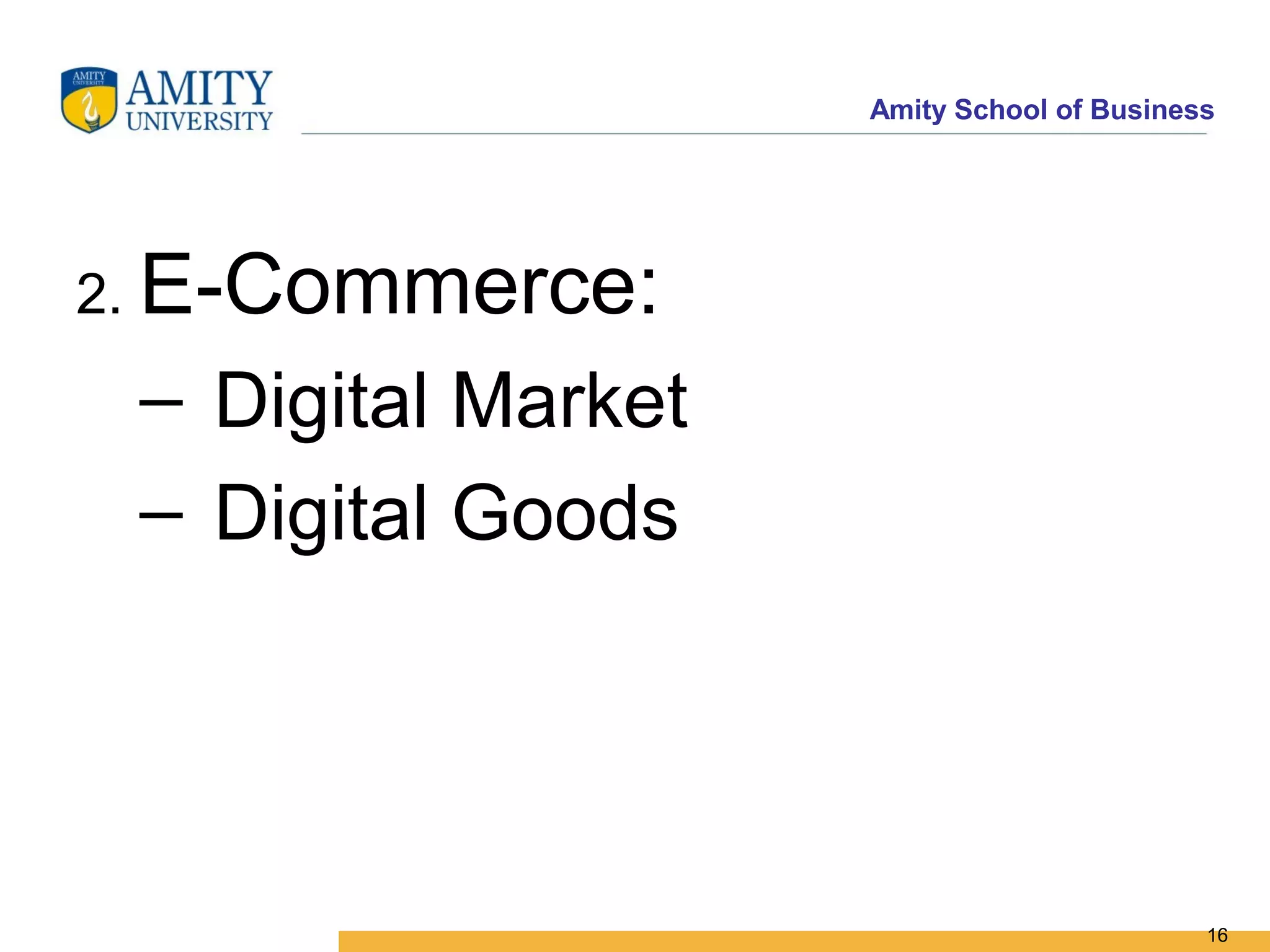 Amity School of Business




2. E-Commerce:
 – Digital Market
 – Digital Goods




                                           16
 