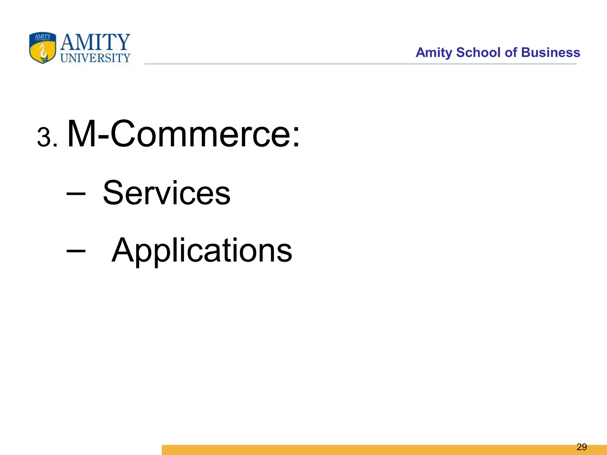 Amity School of Business




3. M-Commerce:

 – Services
 – Applications




                                         29
 