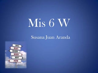 Mis 6 W
Susana Juan Aranda
 