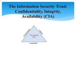The Information Security Triad:
Confidentiality, Integrity,
Availability (CIA)
 