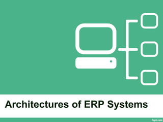 Architectures of ERP Systems
 