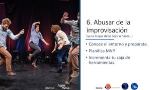 Evento by
6. Abusar de la
improvisación
(ya se lo que debo decir o hacer…)
• Conoce el entorno y prepárate.
• Planifica MVP.
• Incrementa tu caja de
herramientas.
Conference by
 