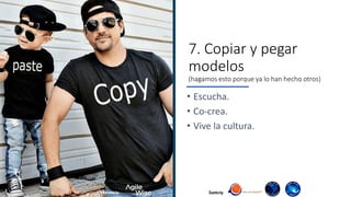 Evento by
7. Copiar y pegar
modelos
(hagamos esto porque ya lo han hecho otros)
• Escucha.
• Co-crea.
• Vive la cultura.
Conference by
 