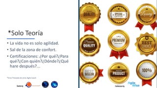 Evento by
*Solo Teoría
• La vida no es solo agilidad.
• Sal de la zona de confort.
• Certificaciones: ¿Por qué?¿Para
qué?¿Con quién?¿Dónde?¿Qué
hare después?...
*Error Prestado de otros Agile Coach
Conference by
 