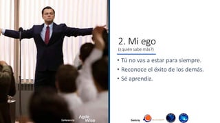 Evento by
2. Mi ego
(¿quién sabe más?)
• Tú no vas a estar para siempre.
• Reconoce el éxito de los demás.
• Sé aprendiz.
Conference byConference by
 